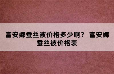 富安娜蚕丝被价格多少啊？ 富安娜蚕丝被价格表